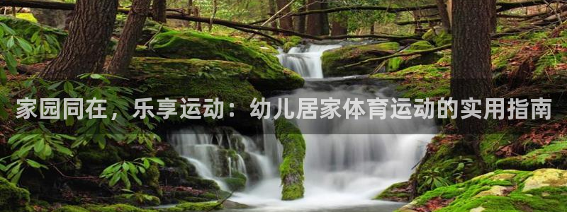 xc体育：家园同在，乐享运动：幼儿居家体育运动的实用指南