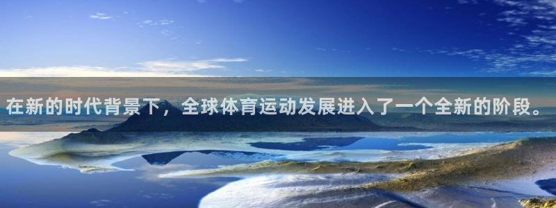 xc体育app官方网站：在新的时代背景下，全球体育运动发展进入了一个全新的阶段。